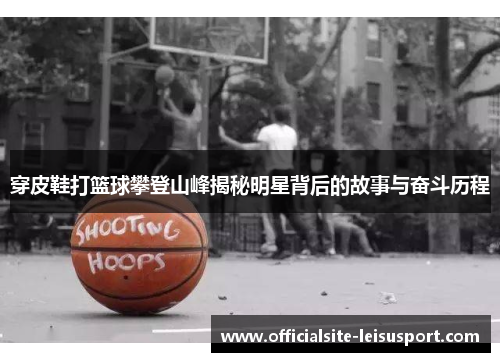 穿皮鞋打篮球攀登山峰揭秘明星背后的故事与奋斗历程