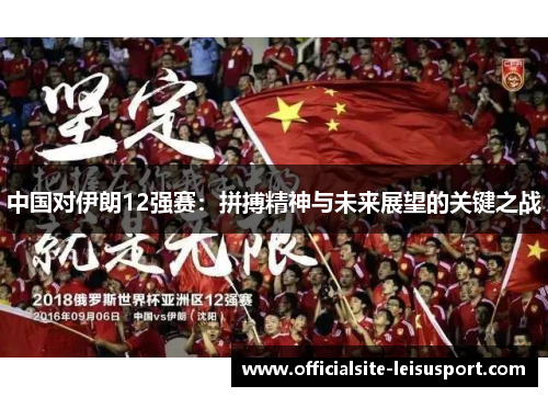 中国对伊朗12强赛：拼搏精神与未来展望的关键之战