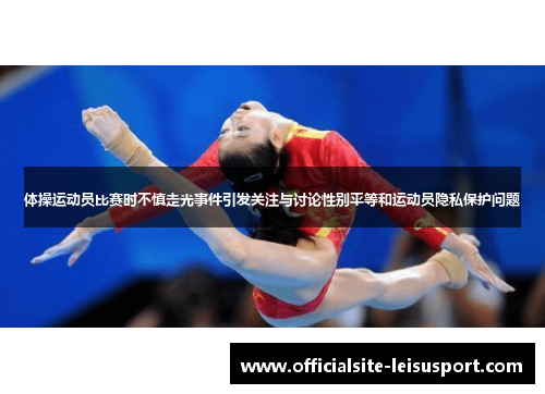 体操运动员比赛时不慎走光事件引发关注与讨论性别平等和运动员隐私保护问题
