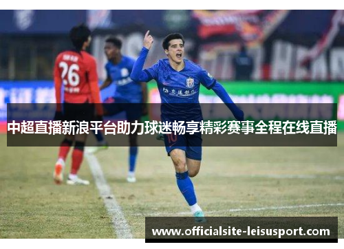 中超直播新浪平台助力球迷畅享精彩赛事全程在线直播