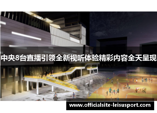 中央8台直播引领全新视听体验精彩内容全天呈现